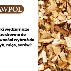 Jakim drewnem wędzić kiełbasę, aby uzyskać wyjątkowy smak?